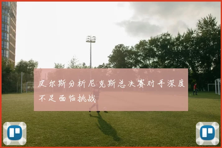 皮尔斯分析尼克斯总决赛对手深度不足面临挑战