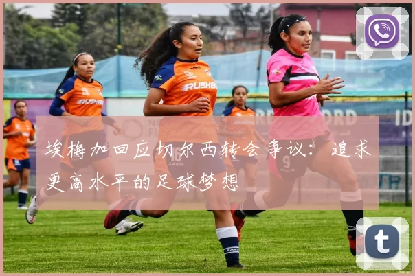 埃梅加回应切尔西转会争议：追求更高水平的足球梦想